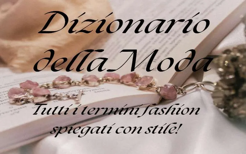 Dizionario della Moda - Termini fashion spiegati